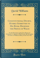 Constitutional Doubts, Humbly Submitted to His Royal Highness the Prince of Wales by David Williams