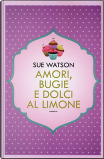 Amori, bugie e dolci al limone by Sue Watson