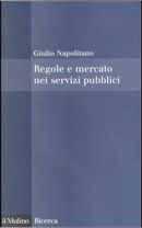 Regole e mercato nei servizi pubblici by Giulio Napolitano