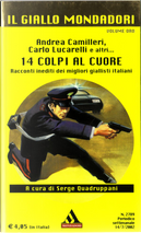 14 colpi al cuore. Racconti inediti dei migliori giallisti italiani by Andrea Camilleri, Carlo Lucarelli, Cesare Battisti, Danilo Arona, Enzo Fileno Carabba, Eraldo Baldini, Giacomo Cacciattore, Gianfranco Manfredi, Laura Grimaldi, Marcello Fois, Massimo Carlotto, Michele Serio, Nino Filasto, Santo Piazzese 14 colpi al cuore. Racconti inediti dei migliori giallisti italiani by Andrea Camilleri, Carlo Lucarelli, Cesare Battisti, Danilo Arona, Enzo Fileno Carabba, Eraldo Baldini, Giacomo Cacciattore, Gianfranco Manfredi, Laura Grimaldi, Marcello Fois, Massimo Carlotto, Michele Serio, Nino Filasto, Santo Piazzese