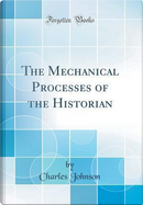 The Mechanical Processes of the Historian (Classic Reprint) by Charles Johnson