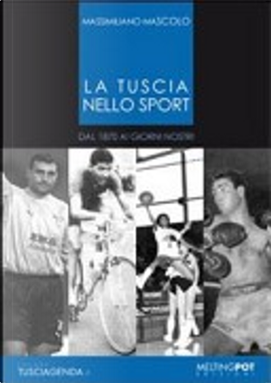 La Tuscia nello sport. Dal 1870 ai giorni nostri by Massimiliano Mascolo
