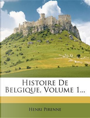 Histoire de Belgique, Volume 1... by Henri Pirenne