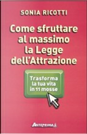 Come sfruttare al massimo la legge dell'attrazione by Sonia Ricotti Come sfruttare al massimo la legge dell'attrazione by Sonia Ricotti
