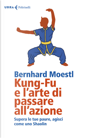 Kung-Fu e l'arte di passare all'azione by Bernhard Moestl