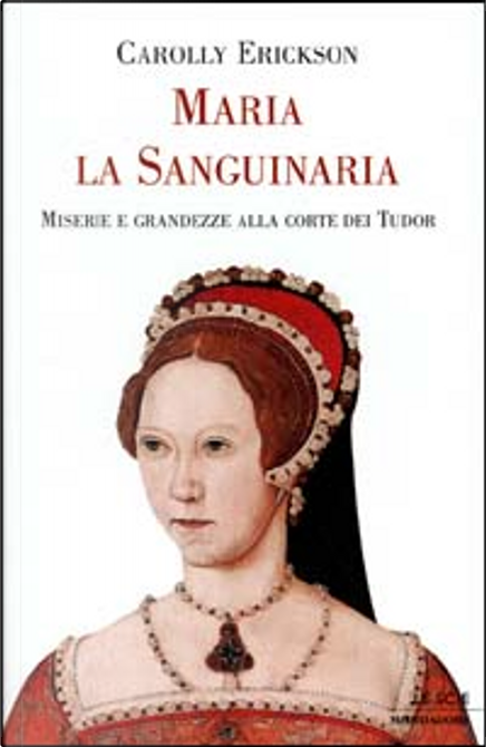 Maria la Sanguinaria di Carolly Erickson Mondadori Altri Anobii