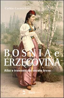 Bosnia e Erzegovina. Alba e tramonto del secolo breve by Cathie Carmichael