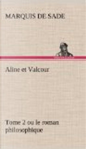 Aline Et Valcour, Tome 2 Ou Le Roman Philosophique by Marquis de Sade