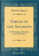 Fables of the Ancients by Francis Bacon