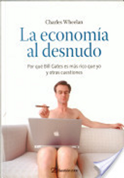 La Economia Al Desnudo by Charles Wheelan
