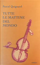 Tutte le mattine del mondo by Pascal Quignard