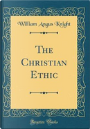 The Christian Ethic (Classic Reprint) by William Angus Knight