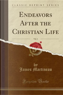 Endeavors After the Christian Life, Vol. 1 (Classic Reprint) by James Martineau