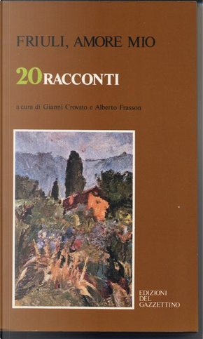 Friuli, Amore mio by Alberto Frasson, Alcide Paolini, Amedeo Giacomini, Carlo Sgorlon, Carolus L. Cergoly, Elio Bartolini, Enzo Bettiza, Enzo Demattè, Francesco Brudin, Francesco Semi, Fulvio Tomizza, Gino Pugnetti, Giorgio Mario Bergamo, Giovanni Arpino, Giovanni Pascutto, Guido Gerosa, Manlio Cecovini, Renzo Rosso, Rolly Marchi, Stanislao Nievo, Stelio Mattioni Friuli, Amore mio by Alberto Frasson, Alcide Paolini, Amedeo Giacomini, Carlo Sgorlon, Carolus L. Cergoly, Elio Bartolini, Enzo Bettiza, Enzo Demattè, Francesco Brudin, Francesco Semi, Fulvio Tomizza, Gino Pugnetti, Giorgio Mario Bergamo, Giovanni Arpino, Giovanni Pascutto, Guido Gerosa, Manlio Cecovini, Renzo Rosso, Rolly Marchi, Stanislao Nievo, Stelio Mattioni