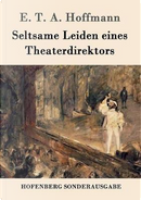 Seltsame Leiden eines Theaterdirektors by E. T. A. Hoffmann