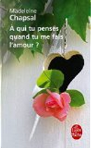 A Qui Tu Penses Quand Tu Me Fais L'Amour ? by Madeleine Chapsal