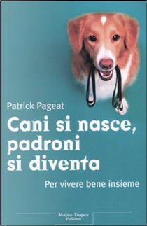 Cani si nasce, padroni si diventa by Patrick Pageat