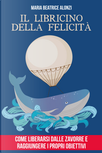 Il libricino della felicità by Maria Beatrice Alonzi