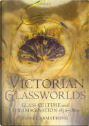 Victorian Glassworlds by Isobel Armstrong