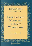 Florence and Northern Tuscany With Genoa (Classic Reprint) by Edward Hutton