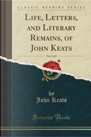Life, Letters, and Literary Remains, of John Keats, Vol. 2 of 2 (Classic Reprint) by John Keats