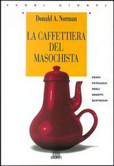 La caffettiera del masochista by Donald A. Norman, Giunti Editore,  Paperback - Anobii