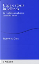 Etica e storia in Jellinek. La fondazione religiosa dei diritti umani by Francesco Ghia