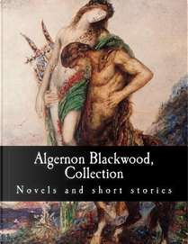 Algernon Blackwood, Collection Novels and Short Stories by Algernon Henry Blackwood