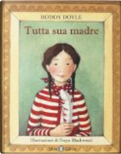 Tutta sua madre by Freya Blackwood, Roddy Doyle Tutta sua madre by Freya Blackwood, Roddy Doyle