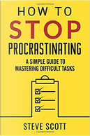 How to Stop Procrastinating by Steve Scott