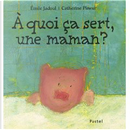 A quoi ça sert une maman ? by Emile Jadoul