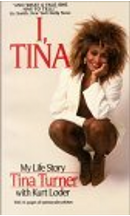 I, Tina: My Life Story by Kurt Loder, Tina Turner