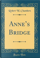 Anne's Bridge (Classic Reprint) by Robert W. Chambers