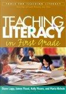 Teaching Literacy in First Grade by Diane Lapp, James Flood, Kelly Moore, Maria Nichols