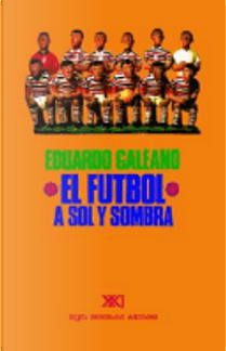 El Futbol A Sol y Sombra by Eduardo Galeano