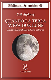 Quando la terra aveva due lune by Erik Asphaug