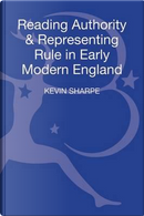 Reading Authority and Representing Rule in Early Modern England by Kevin Sharpe