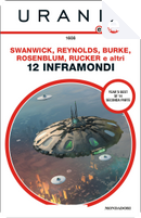 12 inframondi by Alastair Reynolds, Ann Halam, Daryl Gregory, Jason Sanford, Jeff Vandermeer, Karl Schroeder, Mary Rosenblum, Michael Swanwick, Robert Reed, Rudy Rucker, Sue Burke, Ted Kosmatka, Tobias S. Buckell