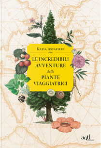 Le incredibili avventure delle piante viaggiatrici by Katia Astafieff