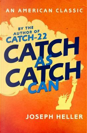 Catch As Catch Can by Joseph Heller