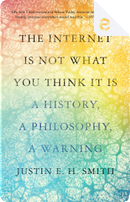 The Internet Is Not What You Think It Is by Justin E. H. Smith