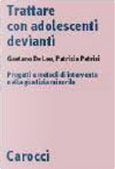Trattare con adolescenti devianti by Gaetano De Leo, Patrizia Patrizi