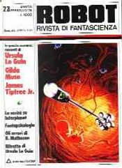 Robot 23 by Flavio Casella, Gilda Musa, Giuseppe Caimmi, James Tiptree Jr., John Brunner, R. A. Lafferty, Remo Guerrini, Robert Young, Sandro Sandrelli, Stanley L. Brodsky, Ursula K. Le Guin, Vittorio Curtoni Robot 23 by Flavio Casella, Gilda Musa, Giuseppe Caimmi, James Tiptree Jr., John Brunner, R. A. Lafferty, Remo Guerrini, Robert Young, Sandro Sandrelli, Stanley L. Brodsky, Ursula K. Le Guin, Vittorio Curtoni
