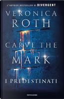 Carve the Mark. I predestinati by Veronica Roth