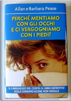Perché mentiamo con gli occhi e ci vergogniamo con i piedi? by Allan Pease, Barbara Pease