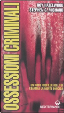 Ossessioni criminali by Roy Hazelwood, Stephen G. Michaud