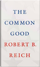 The Common Good by Robert B. Reich