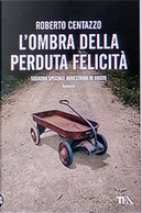 L'ombra della perduta felicità by Roberto Centazzo