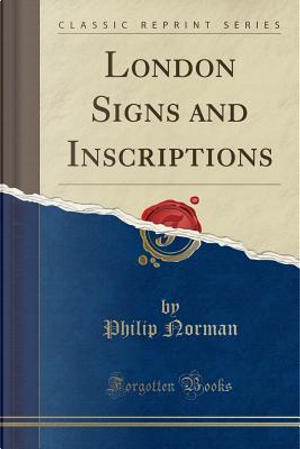 London Signs and Inscriptions (Classic Reprint) by Philip Norman