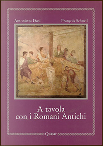 A tavola con i romani antichi by Antonietta Dosi Barzizza, François Schnell
